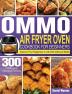 OMMO Air Fryer Oven Cookbook for Beginners: 300 Healthy and Effortless Recipes to Improve Your Happiness in Life with delicious Meals