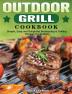 Outdoor Grill Cookbook: Simple Easy and Delightful Barbecuing & Grilling Recipes for Outdoor