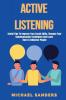 Active listening: Useful Tips to Improve Your Social Skills Sharpen Your Communication Techniques And Learn How To Influence People