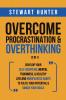 Overcome Procrastination & Overthinking (2 in 1): Develop Your Self-Discipline Mental Toughness & Healthy Lifelong Mindfulness Habits To Fulfil Your Potential & Smash Your Goals