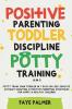 Positive Parenting Toddler Discipline & Potty Training (4 in 1): Potty Train Your Toddler In 7 Days Or Less Educate Without Shouting & Positive Parenting Strategies For Happy & Healthy Children