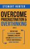 Overcome Procrastination & Overthinking (2 in 1): Develop Your Self-Discipline Mental Toughness & Healthy Lifelong Mindfulness Habits To Fulfil Your Potential & Smash Your Goals