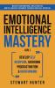 Emotional Intelligence Mastery: Master Your Emotions Build Positive Habits & Mental Toughness To Reach Your Full Potential