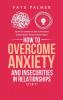 How To Overcome Anxiety & Insecurities In Relationships (2 in 1): Improve Your Communication Skills Control Jealousy & Conquer Negative Thinking & Behavior Patterns