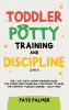 Toddler Potty Training & Discipline (2 in 1): The 7 Day Dirty Diaper Freedom Guide. The Stress Free Parenting Strategies To Raise The Happiest Toddler Around - Guilt Free!