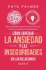 Cómo Superar la Ansiedad y las Inseguridades en las Relaciones (2 en 1): Mejora tus habilidades de comunicación controla los celos y supera los patrones de pensamiento y comportamiento negativos