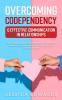 Overcoming Codependency & Effective Communication In Relationships: Your Codependent Abandonment Attachment & Anxiety In Relationships Recovery Blueprint + 33 Couple Skills