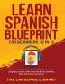 Learn Spanish Blueprint For Beginners (2 in 1): Reach Intermediate Levels Fast With 50+ Complete Language Lessons- 1000+ Phrases& Words Grammar Short Stories& Conversations