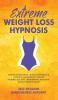 Extreme Weight Loss Hypnosis: Positive Affirmations Guided Meditations & Hypnotic Gastric Band For Rapid Fat Burn Self-Love Overthinking Emotional Eating & Healthy Habits