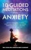 10 Guided Meditations For Anxiety: Positive Affirmations Hypnosis Scripts & Breathwork For Panic Attacks Depression Relaxation Deep Sleep Overthinking & Self-Love