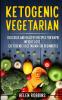 Ketogenic Vegetarian: Delicious and Healthy recipes for rapid weight loss... (Ketogenic Vegetarian Diet For Beginners): 4 (Ketogenic Diet)