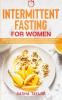 Intermittent Fasting for Women: How to Build a Personalized Routine for Weight Loss and Reverse the Signs of Aging through the Keto Meal and Exercise Plan