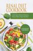 Renal Diet Cookbook: A Selection of Delicious Recipes to Improve Kidney Function and Avoid Dialysis With a 3-Weeks Meal Plan