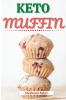 Keto Muffin: Discover 30 Easy to Follow Ketogenic Cookbook Muffin recipes for Your Low-Carb Diet with Gluten-Free and wheat to Maximize your weight loss