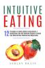 Intuitive Eating: 12 Principles For Healthy Mindful Eating Habits: A Revolutionary Non-Diet Workbook Program To Unlock Your Mind And Stop Emotional and Binge Eating