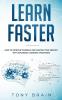 Learn Faster: How to Improve Yourself and Master Your Memory with Advanced Learning Strategies