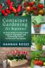 CONTAINER GARDENING for Beginners: An Easy Guide to Grow Fresh Organic Vegetables and Ornamental Plants in Pots and Tiny Spaces