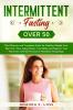 Intermittent Fasting Over 50: The Ultimate and Complete Guide for Healthy Weight Loss Burn Fat Slow Aging Detox Your Body and Support Your Hormones with the Process of Metabolic Autophagy.