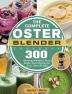 The Complete Oster Blender Cookbook: 300 Amazing Smoothie Juice Shake Sauce Recipes for Your Oster Blender