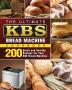 The Ultimate KBS Bread Machine Cookbook: 200 Quick and Healthy Recipes for Your KBS Bread Machine