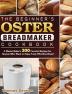 The Beginner's Oster Breadmaker Cookbook: A Master Baker's 300 Favorite Recipes for Anyone Who Want to Enjoy Tasty Effortless Bread