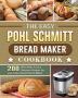 The Easy Pohl Schmitt Bread Maker Cookbook: 200 Affordable Easy & Delicious Recipes for your Pohl Schmitt Bread Maker