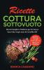 Ricette Cottura Sottovuoto: Ricette Semplici e Moderne per la Cottura Sous Vide. Scopri tutte le Fasi della CBT. Bonus: Consigli Pratici per un ... - Slow Cooker Recipes (Italian Version)