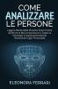 Come Analizzare le Persone: Leggi la Mente delle Persone! Scopri Come Decifrare le Micro-Espressioni e Capire la Psicologia Comportamentale per ... - How to Analyze People (Italian Version)