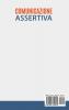 Comunicazione Assertiva: Esprimiti Senza Timori! 5 Consigli per Comunicare in Modo Efficace e Farsi Rispettare anche Se Hai una Personalità Debole. Bonus: 8 Tecniche per Gestire l'Ansia Sociale