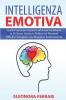 Intelligenza Emotiva: Guida Pratica per imparare ad Avere Più Fiducia in Sé Stessi Gestire la Rabbia nei Momenti Difficili e Sviluppare una Maggiore ... - Emotional Intelligence (Italian Version)