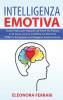 Intelligenza Emotiva: Guida Pratica per imparare ad Avere Più Fiducia in Sé Stessi Gestire la Rabbia nei Momenti Difficili e Sviluppare una Maggiore ... - Emotional Intelligence (Italian Version)