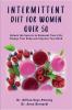 Intermittent Diet for Women Over 50: The Complete Guide for Intermittent Fasting Diet & Quick Weight Loss After 50 Easy Book for Senior Beginners Including Week Diet Plan + Meal Ideas