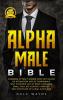 Alpha Male Bible: Charisma. Attract Women with Psychology of Attraction. Art of Confidence. Self Hypnosis. Art of Body Language. Small Talk Eye Contact. Habits & Self-Discipline of a Real Alpha Man