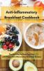 Anti-Inflammatory Breakfast Cookbook: The Best Way to Start Your Day with These Anti-Inflammatory Breakfast Recipes