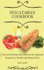 Pescatarian Cookbook: Easy and Delicious Fish Seafood and Vegetarian Recipes for a Healthy and Balanced Diet