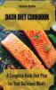 Dash Diet Cookbook: A Complete Dash Diet Plan for Your Delicious Meals