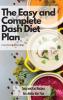 The Easy and Complete Dash Diet Plan: Tasty and Fast Recipes for a Better Diet Plan