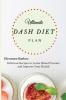 Ultimate Dash Diet Plan: Delicious Recipes to Lower Blood Pressure and Improve Your Health