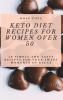 Keto Diet Recipes for Women Over 50: 50 Simply and Tasty Recipes for Your Sweet Moments of Relax