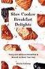 Slow Cooker Breakfast Delights: Tasty and delicious Breakfast & Brunch to Start Your Day