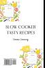 Slow Cooker Tasty Recipes: Enjoy These Delicious recipes for everyday Meals