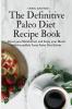 The Definitive Paleo Diet Recipe Book: Boost your Metabolism and Enjoy your Meals with Incredibly Tasty Paleo Diet Dishes