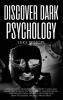 Discover Dark Psychology: How to Read People Through Body Language. Learn the Darkest Techniques of Manipulation and Persecution How to Use Them and How to Defend Yourself from Them