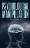 Psychological Manipulation: The Best Guide to Learn How to Detect and Survive Manipulation When Others Use It to Control Your Life