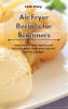 Air Fryer Recipes for Beginners: Learn How to Cook Healthy and Delicious Meals Easily with Your Air Fryer on a Budget