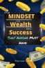 The Mindset of Wealth and Success That Anyone Must Have: The MINDSET Blueprint Book That Help You Succeed Make Money And Achieve Anything You Want In Life