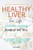 Healthy Liver For Life And Cookbook: Learn To Manage Your Nutrition With No Stress - Prevent Cirrhosis And Keep A Healthy Liver