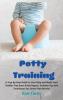 Potty Training: A Step-By-Step Guide to Use Potty and Make Your Toddler Free from Dirty Diapers. Includes Tips and Techniques for Stress-Free Results