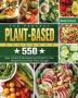 The Perfect Plant Based Cookbook: 550 Easy Vibrant & Mouthwatering Recipes to Lose Weight Fast and Feel Years Younger