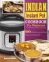 Indian Instant Pot Cookbook For Beginners: 500 Affordable Easy & Delicious Recipes for the Instant Pot